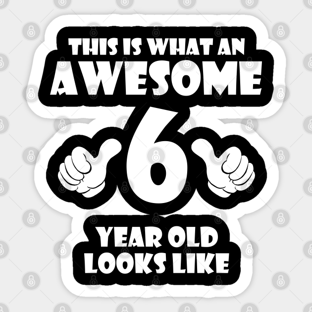 This is What an Awesome 6 Year Old Looks Like 6 Year Old Sticker